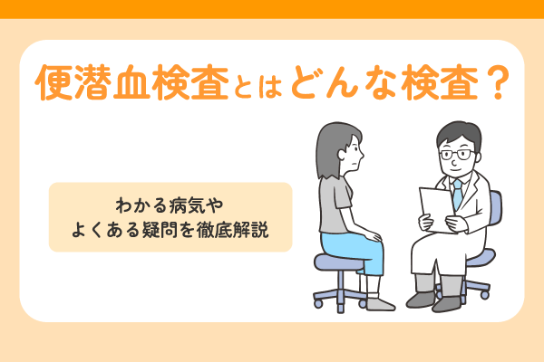 便潜血検査とはどんな検査？わかる病気やよくある疑問を徹底解説