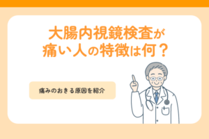 大腸内視鏡検査が痛い人の特徴は何？痛みのおきる原因を紹介