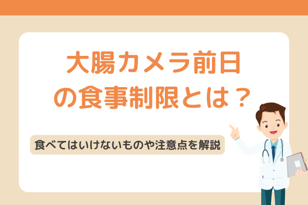 大腸カメラ前日の食事制限とは？食べてはいけないものや注意点を解説