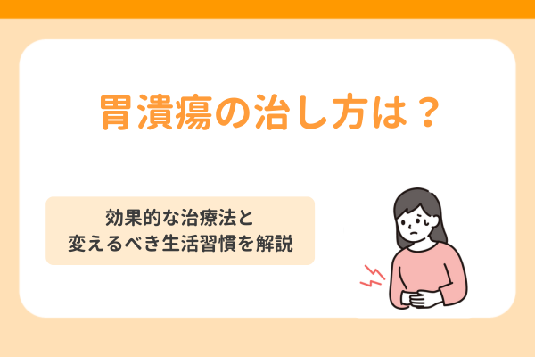 胃潰瘍の治し方は？効果的な治療法と変えるべき生活習慣を解説
