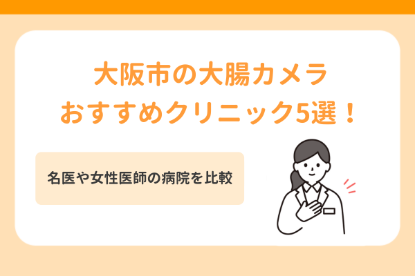 大阪市の大腸カメラおすすめクリニック5選！名医や女性医師の病院を比較