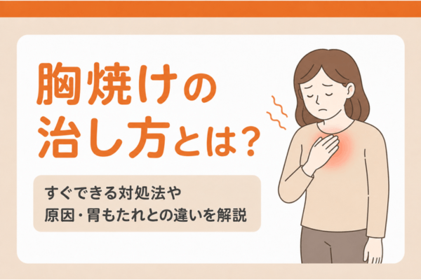 胸焼けの治し方とは？すぐできる対処法や原因・胃もたれとの違いを解説