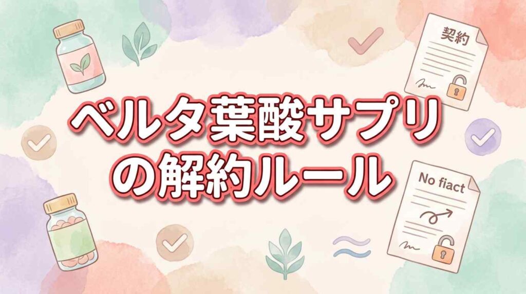【縛りなしで安心】ベルタ葉酸サプリの解約ルール！気軽に試せる3つの理由