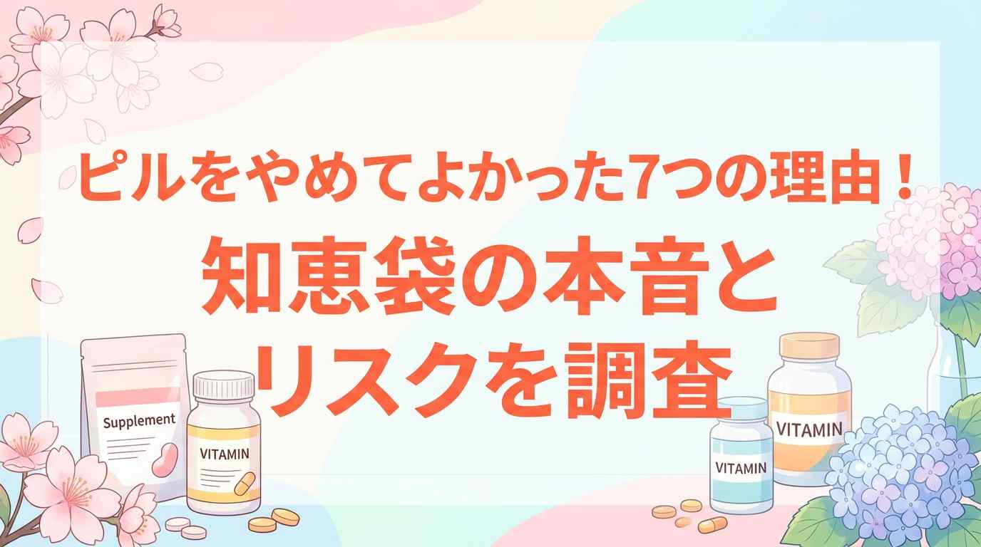 ピルをやめてよかった7つの理由！知恵袋の本音とリスクを調査