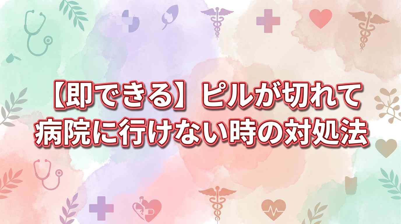 【即できる】ピルが切れて病院に行けない時の対処法3ステップ！スマホで自宅に届く方法