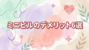 ミニピルのデメリット6選！低用量ピルと比べたら違いがハッキリします