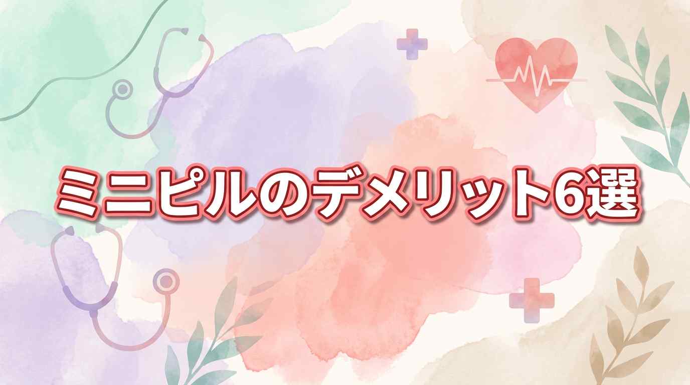 ミニピルのデメリット6選！低用量ピルと比べたら違いがハッキリします