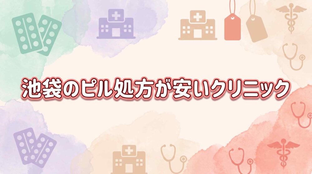 池袋のピル処方が安いおすすめクリニック7選！通院＋オンラインの料金を調査【低用量・月経移動・アフターピル】