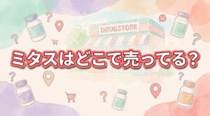 ミタスはどこで売ってる？販売店とドラッグストアの取扱いと買う前に知りたい3つの違い
