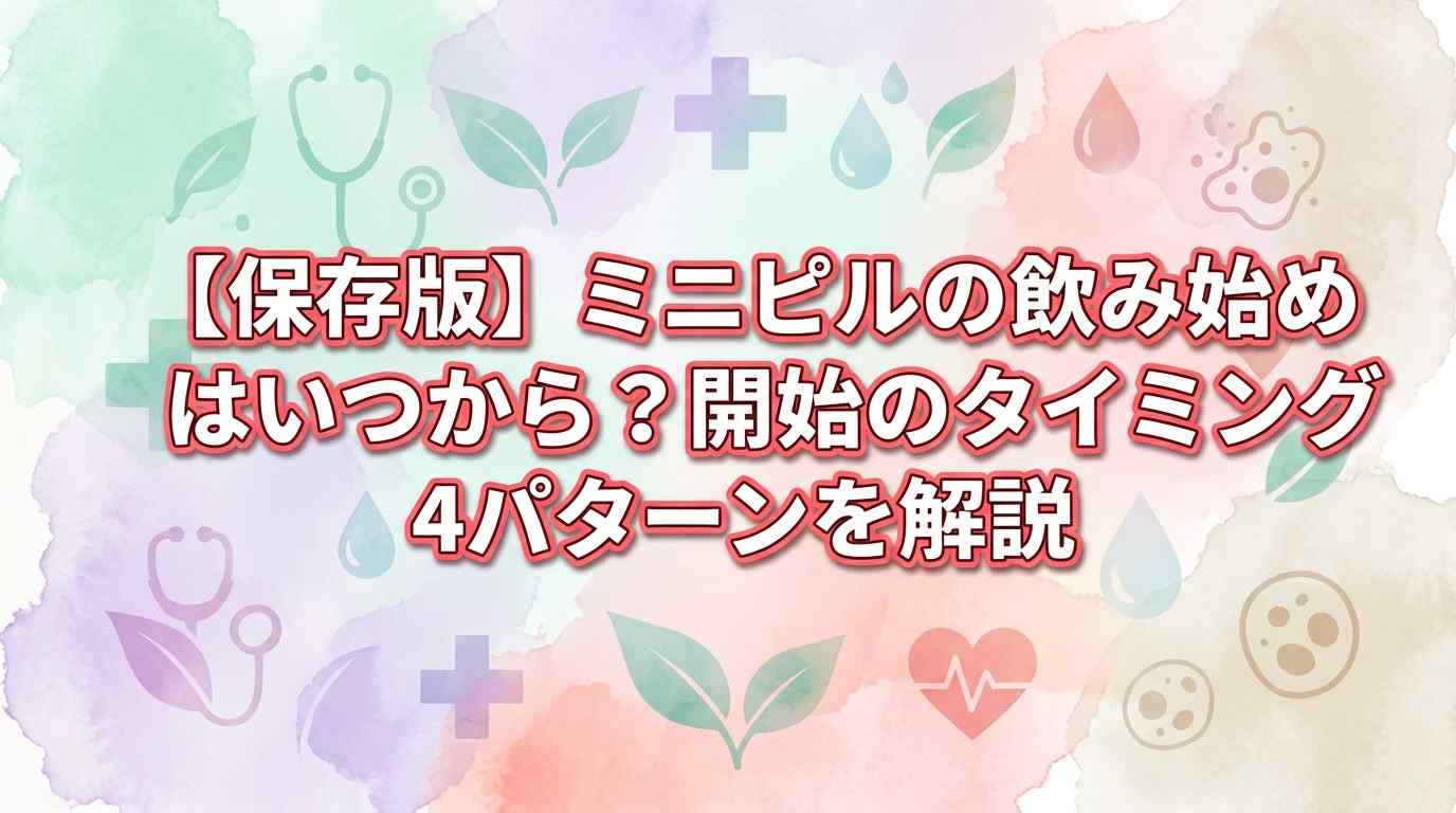 【保存版】ミニピルの飲み始めはいつから?開始のタイミング4パターンを解説