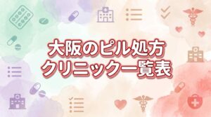 大阪でピル処方が安いおすすめクリニック10選！通院＋オンラインで低用量ピル・月経移動ピル・アフターピルを選ぶ