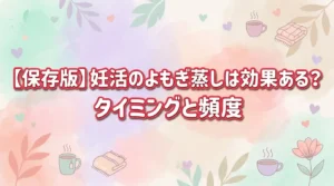 【保存版】妊活のよもぎ蒸しは効果ある？タイミングと頻度の基本5つ