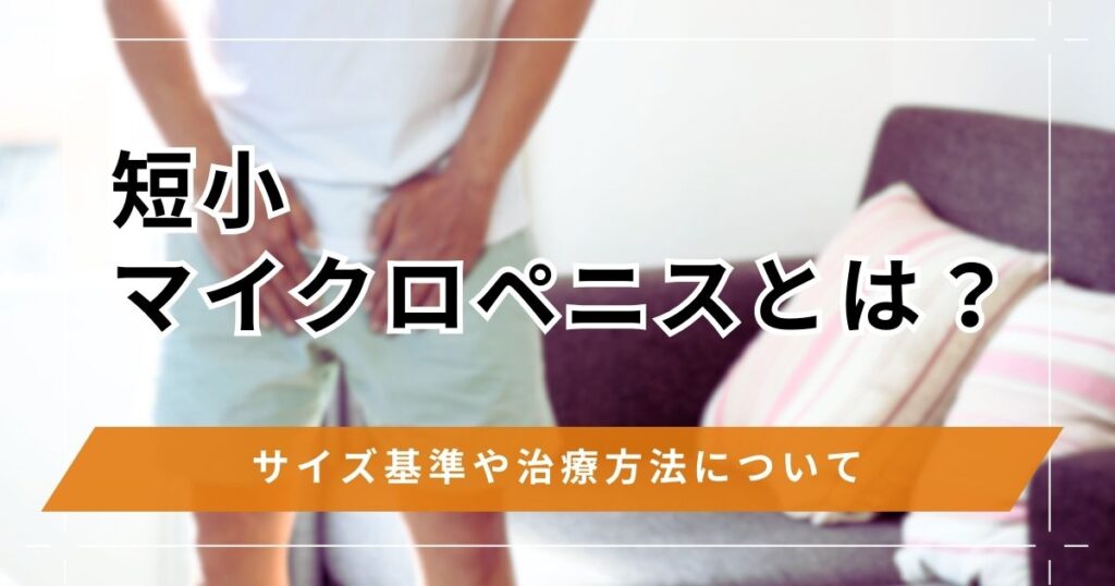 マイクロペニス（短小）とは？サイズ基準や治療方法について