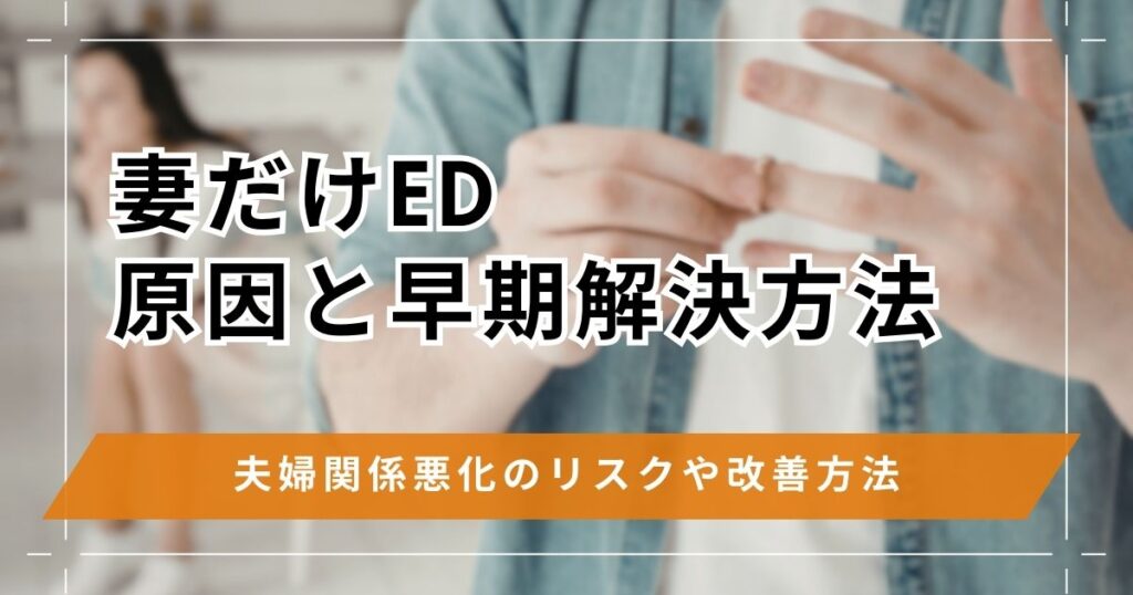 妻だけEDは早期改善がおすすめ！夫婦関係悪化のリスクや改善方法