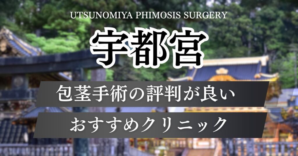 宇都宮で包茎手術おすすめクリニック5院！治療方法や料金など利用者の本音を解説
