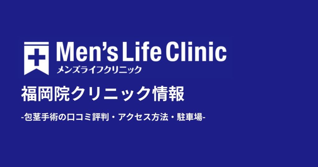 メンズライフクリニック福岡院の評判と口コミ！包茎手術の体験談や料金・アクセス方法